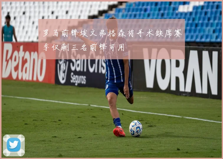 罗马前锋埃文弗格森将手术缺席赛季仅剩三名前锋可用