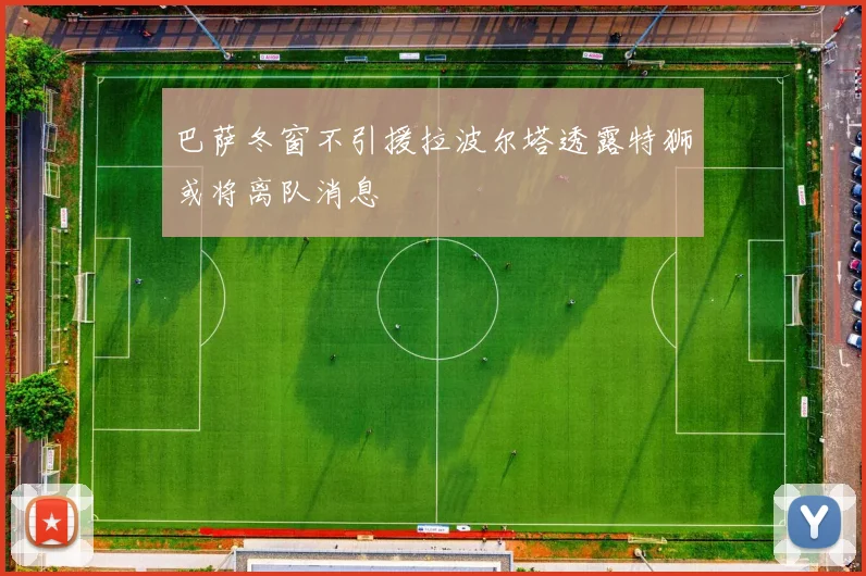 巴萨冬窗不引援拉波尔塔透露特狮或将离队消息