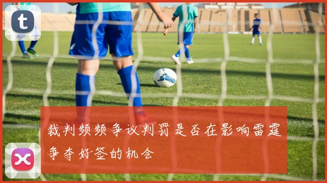 裁判频频争议判罚是否在影响雷霆争夺好签的机会