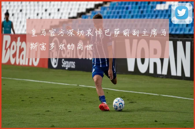 皇马官方深切哀悼巴萨前副主席马斯富罗尔的离世