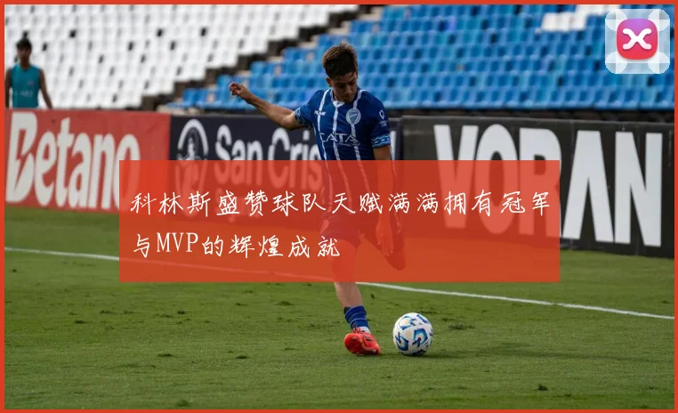 科林斯盛赞球队天赋满满拥有冠军与MVP的辉煌成就