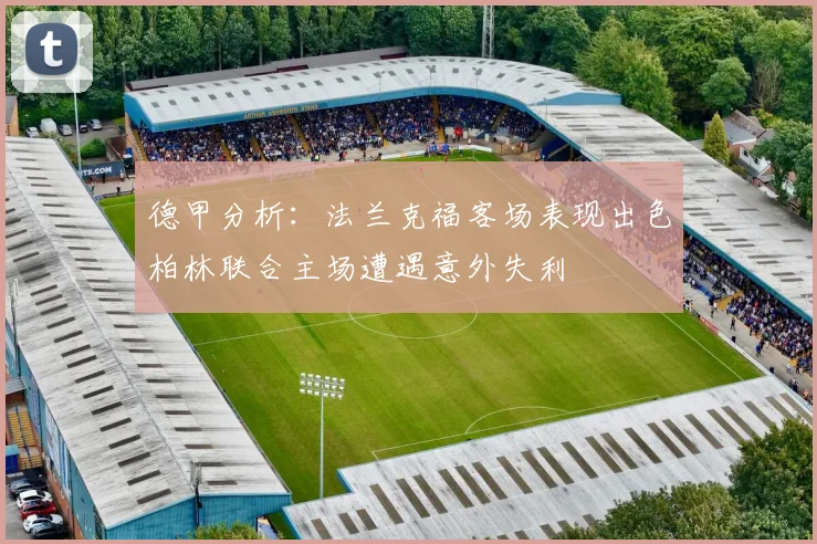 德甲分析：法兰克福客场表现出色柏林联合主场遭遇意外失利