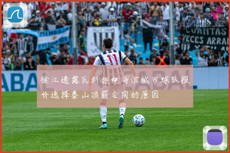 徐江透露瓦科拒绝海滨城市球队报价选择泰山顶薪合同的原因